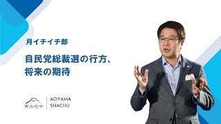 【青山社中ちゃんねる月イチイチ郎】自民党総裁選の行方、将来の期待